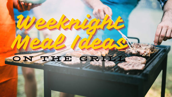 Weeknight Meal Ideas on the Grill